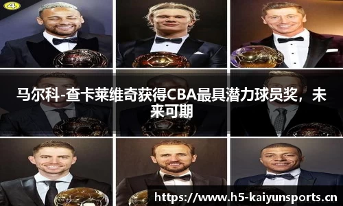 马尔科-查卡莱维奇获得CBA最具潜力球员奖，未来可期