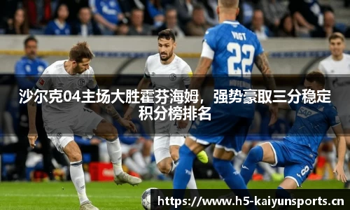 沙尔克04主场大胜霍芬海姆，强势豪取三分稳定积分榜排名