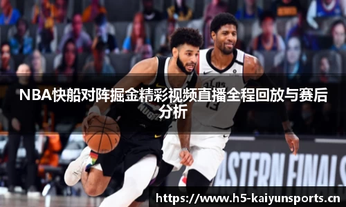 NBA快船对阵掘金精彩视频直播全程回放与赛后分析